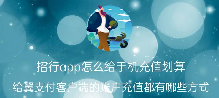 招行app怎么给手机充值划算 给翼支付客户端的账户充值都有哪些方式？